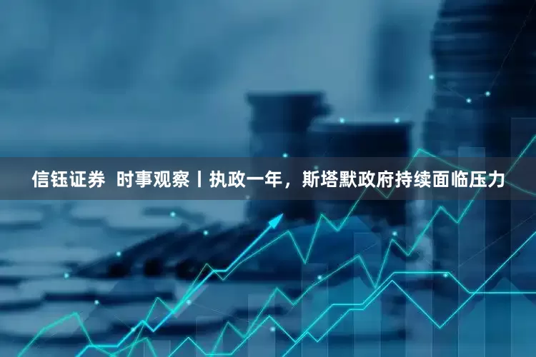 信钰证券  时事观察丨执政一年，斯塔默政府持续面临压力