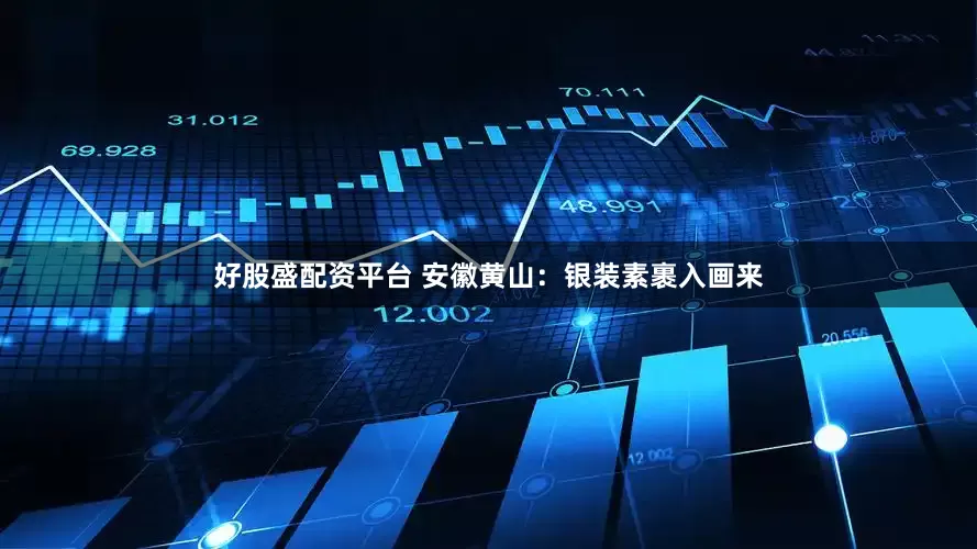 好股盛配资平台 安徽黄山：银装素裹入画来