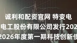 诚利和配资官网 特变电工: 特变电工股份有限公司发行2026年度第一期科技创新债券的公告
